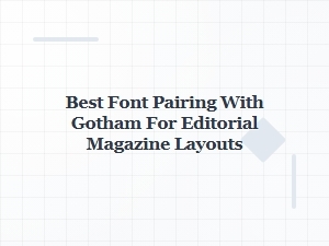Best Font Pairings with Gotham for Editorial Magazines