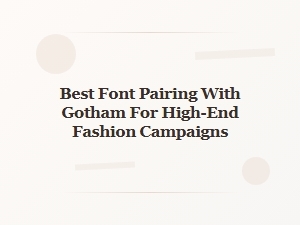 Best Font Pairings with Gotham for High-End Fashion
