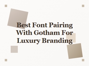 Best Font Pairings with Gotham for Luxury Branding