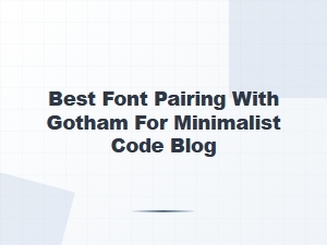 Best Minimalist Font Pairings with Gotham for Code Blogs