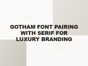 Gotham Paired with Serif for Luxury Branding