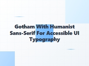 Gotham Meets Humanist Sans for Accessible Ui Typography