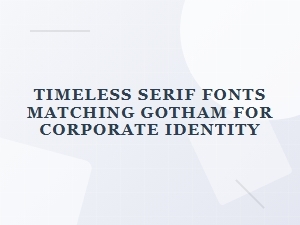 Timeless Serif Fonts That Complement Gotham